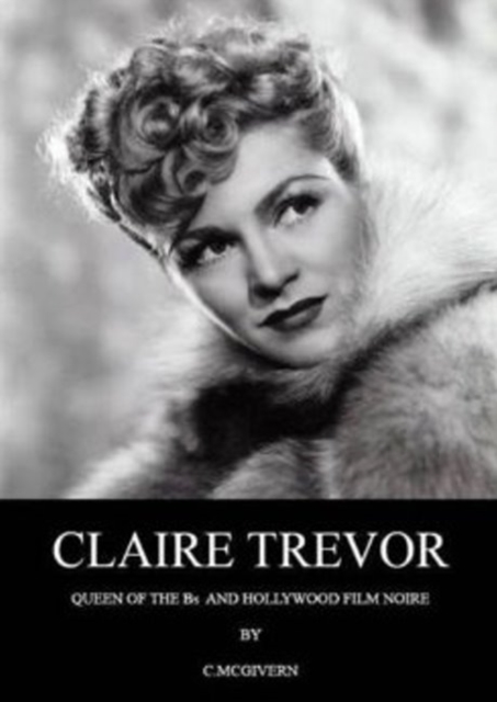 Claire Trevor : Queen of the Bs & Hollywood Film Noire, Paperback / softback Book