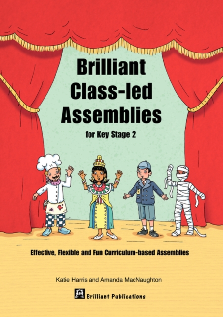 Brilliant Class-led Assemblies for Key Stage 2 : Effective, Flexible and Fun Curriculum-based Assemblies, Paperback / softback Book