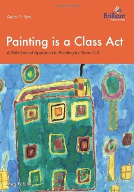 Painting is a Class Act, Years 3-4 : A Skills-based Approach to Painting, Paperback / softback Book