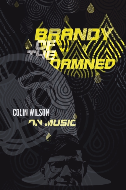 Brandy of the Damned : Colin Wilson on Music, Paperback / softback Book