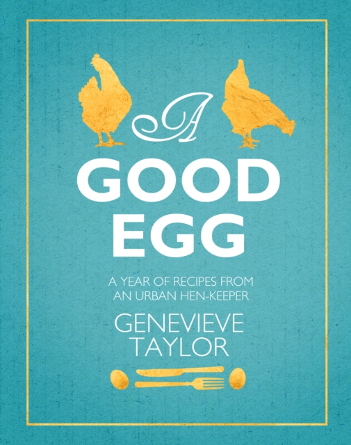 A Good Egg : a year of recipes from an urban hen-keeper, Hardback Book