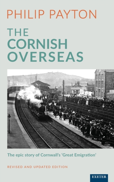 The Cornish Overseas : A History of Cornwall's 'Great Emigration', Hardback Book