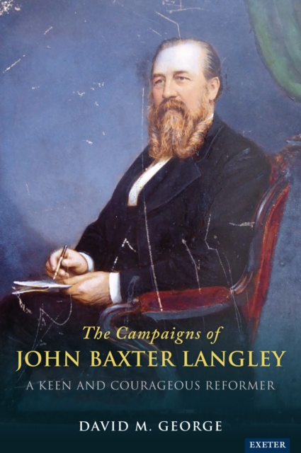 The Radical Campaigns of John Baxter Langley : A Keen and Courageous Reformer, PDF eBook