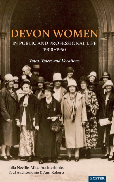 Devon Women in Public and Professional Life, 1900-1950 : Votes, Voices and Vocations, Hardback Book