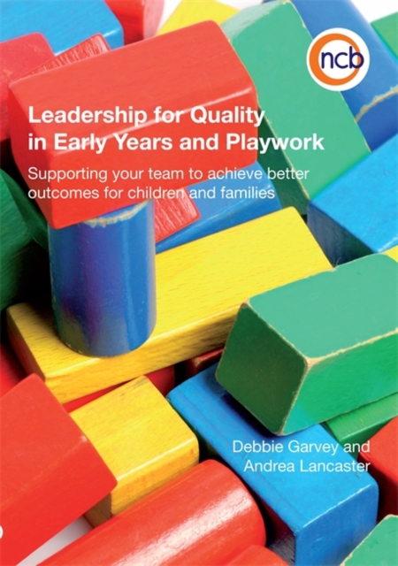 Leadership for Quality in Early Years and Playwork : Supporting Your Team to Achieve Better Outcomes for Children and Families, Paperback / softback Book