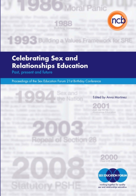 Celebrating Sex and Relationships Education : Past, present and future - Proceedings of the Sex Education Forum 21st Birthday Conference, PDF eBook