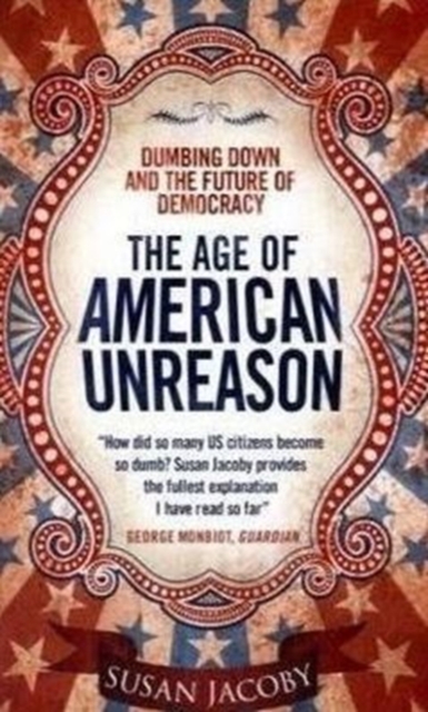 Age of American Unreason: Dumbing Down and the Future of Democracy, Paperback / softback Book