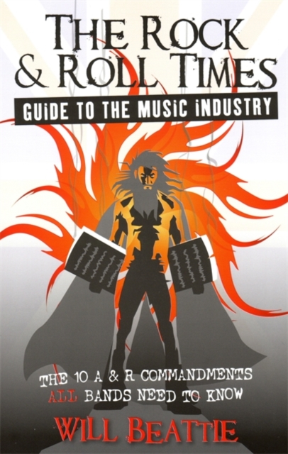 The Rock & Roll Times Guide to the Music Industry : The 10 A & R Commandments ALL Bands Need to Know, Paperback / softback Book