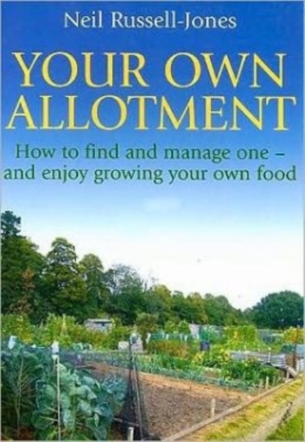 Your Own Allotment : How to find and manage one- and enjoy growing your own food, Paperback / softback Book