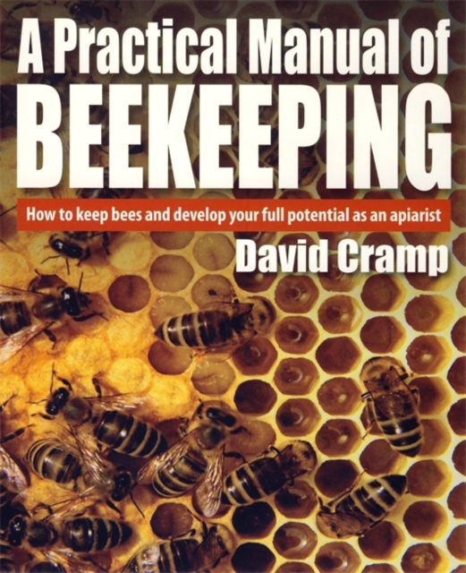 A Practical Manual of Beekeeping : How to Keep Bees and Develop Your Full Potential as an Apiarist, Paperback Book