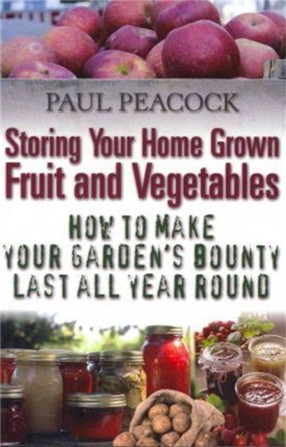 Storing Your Home Grown Fruit and Vegetables : How to Make Your Garden's Bounty Last all Year Round, Paperback / softback Book