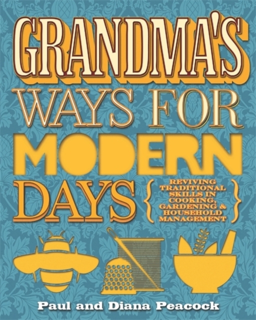 Grandma's Ways For Modern Days 2nd Edition : Reviving Traditional Skills in Cooking, Gardening and Household Management, Paperback / softback Book