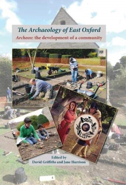 The Archaeology of East Oxford : Archeox: The Development of a Community, Hardback Book