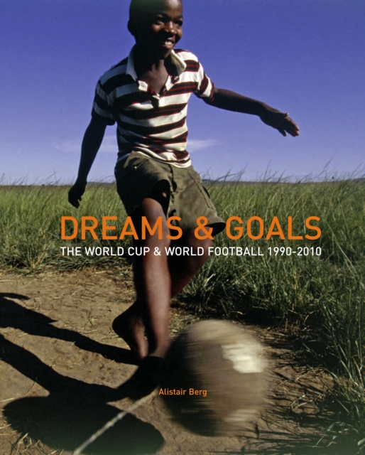Dreams and Goals : The World Cup and World Football Culture 1990-2010, Hardback Book