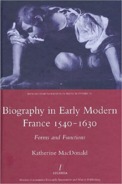 Biography in Early Modern France, 1540-1630 : Forms and Functions, Hardback Book