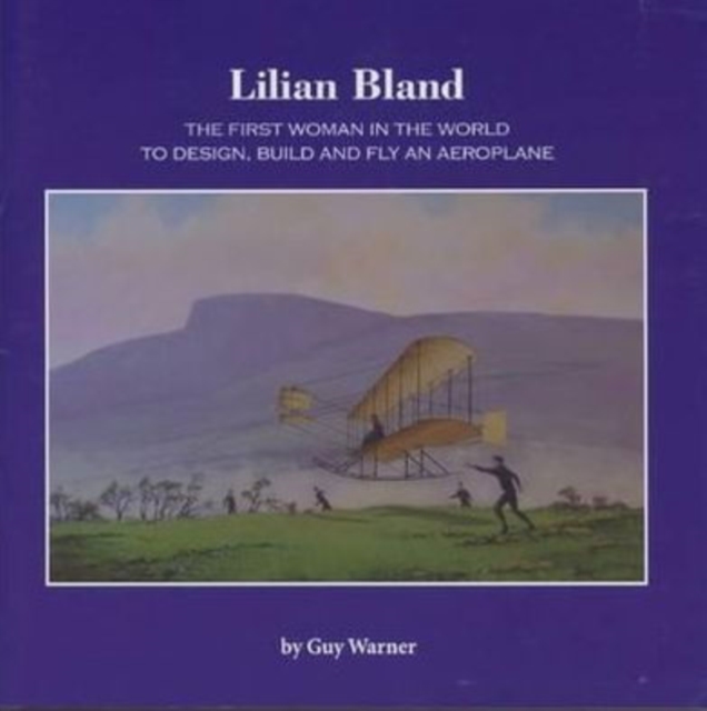 Lilian Bland : The First Woman in the World to Design, Build and Fly an Aeroplane, Paperback / softback Book