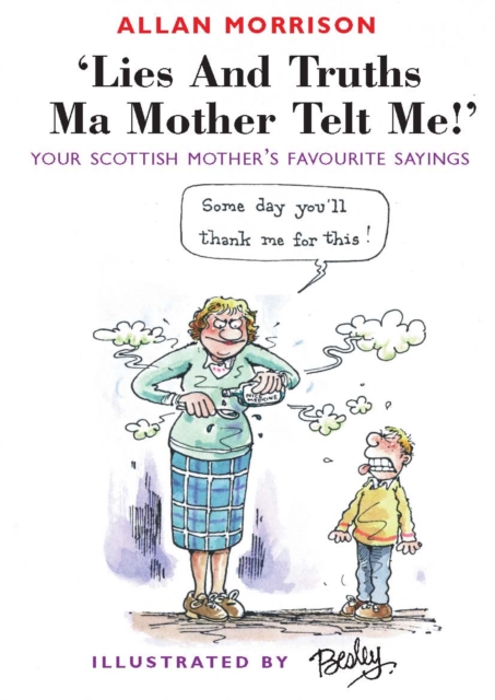 Lies and Truths Ma Mother Telt Me! : Your Scottish Mother's Favourite Sayings, EPUB eBook