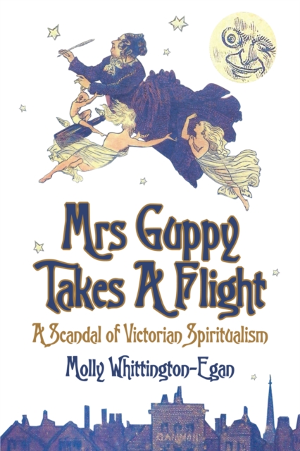 Mrs Guppy Takes a Flight : A Scandal of Victorian Spiritualism, Paperback / softback Book
