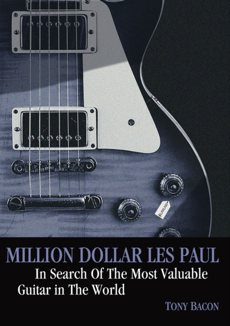 Million Dollar Les Paul : In Search Of The Most Valuable Guitar In The World, EPUB eBook