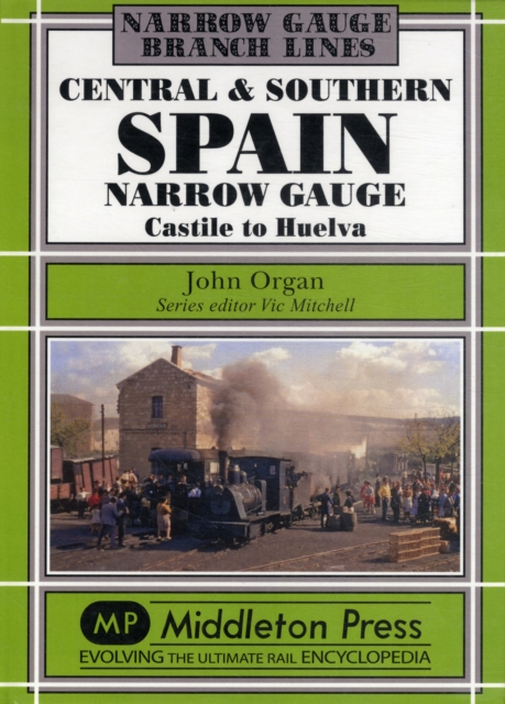 Central and Southern Spain Narrow Gauge : Castile to Huelva, Hardback Book