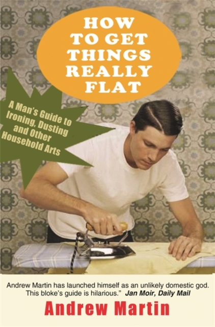 How to Get Things Really Flat : A Man's Guide to Ironing, Dusting and Other Household Chores, Paperback / softback Book