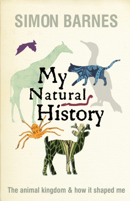 My Natural History : The Animal Kingdom and How it Shaped Me, Hardback Book