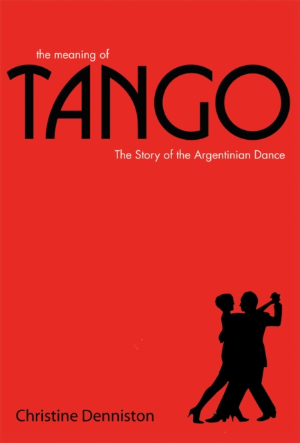 The Meaning Of Tango : The Story of the Argentinian Dance, Hardback Book