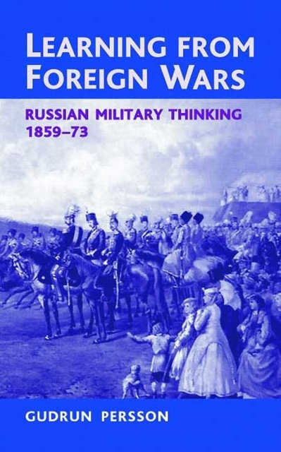 Learning from Foreign Wars : Russian Military Thinking 1859-73, Paperback / softback Book