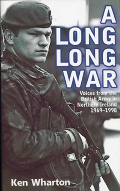 A Long Long War : Voices from the British Army in Northern Ireland 1969-98, Paperback / softback Book