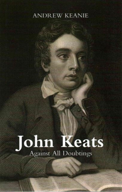 John Keats : Against All Doubtings, Paperback / softback Book
