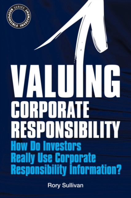 Valuing Corporate Responsibility : How Do Investors Really Use Corporate Responsibility Information?, Hardback Book