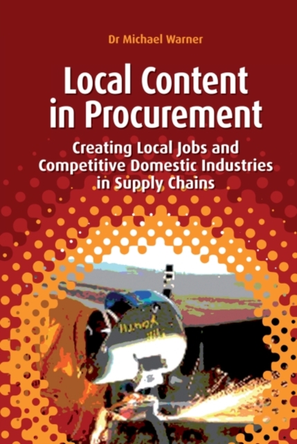 Local Content in Procurement : Creating Local Jobs and Competitive Domestic Industries in Supply Chains, Hardback Book