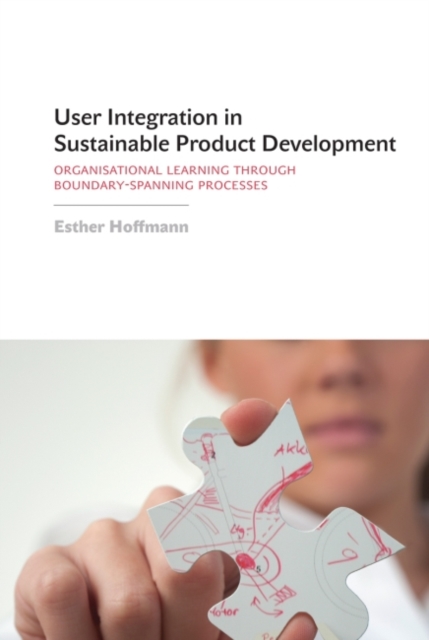 User Integration in Sustainable Product Development : Organisational Learning through Boundary-Spanning Processes, Hardback Book