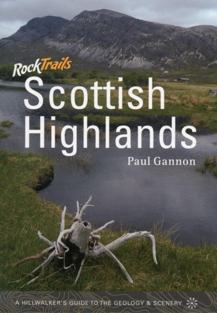 Rock Trails Scottish Highlands : A Hillwalker's Guide to the Geology & Scenery, Paperback / softback Book
