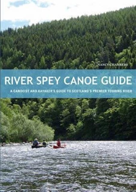 River Spey Canoe Guide : A Canoeist and Kayaker's Guide to Scotland's Premier Touring River, Paperback / softback Book