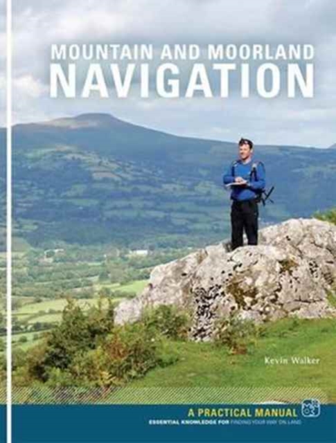 Mountain and Moorland Navigation : A Practical Manual: Essential Knowledge for Finding Your Way on Land, Paperback / softback Book