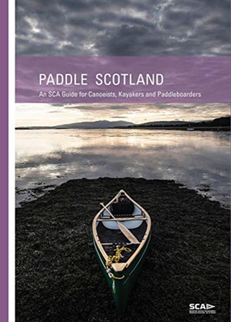 Paddle Scotland : An SCA Guide for Canoeists, Kayakers and Paddleboarders, Paperback / softback Book