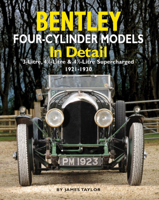 Bentley Four-cylinder Models in Detail : 3-Litre, 4 1/2-Litre and 4 1/2-Litre Supercharged, 1921-1930, Hardback Book