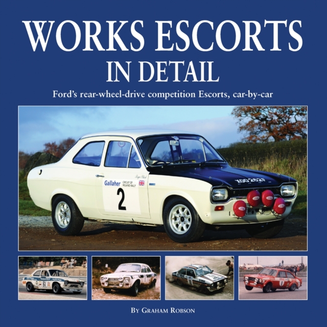 Works Escort in Detail : Ford's Rear-Wheel-Drive Competition Escorts, Car by Car, Hardback Book
