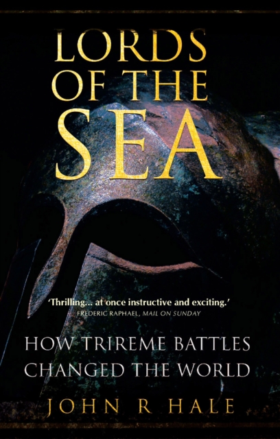 Lords of the Sea : How Athenian Triremes Changed the World, Paperback / softback Book
