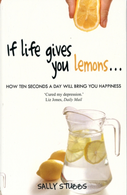If Life Gives You Lemons : How 10 Seconds a Day Will Bring You Happiness, Paperback / softback Book