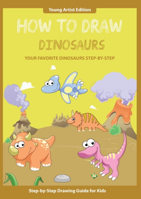 How to Draw Dinosaurs : Easy Step-by-Step Guide How to Draw for Kids, Paperback / softback Book