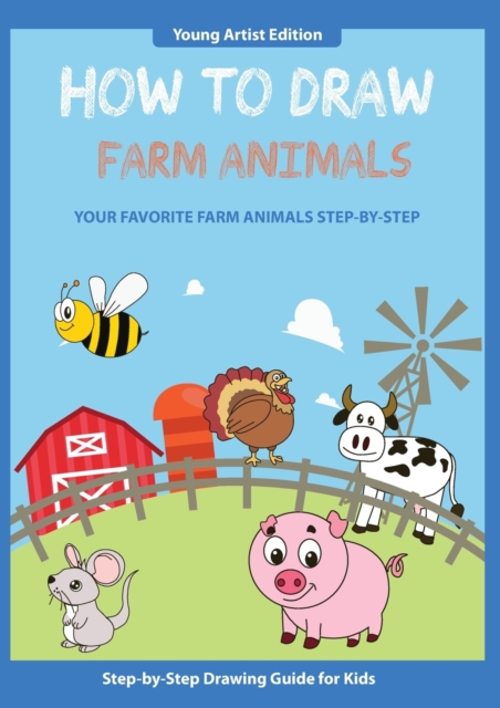 How to Draw Farm Animals : Easy Step-by-Step Guide How to Draw for Kids, Paperback / softback Book