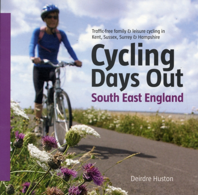 Cycling Days Out - South East England : Traffic-free Family and Leisure Cycling in Kent, Sussex, Surrey and Hampshire, Paperback / softback Book