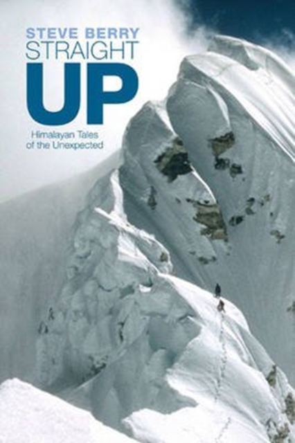 Straight Up : Himalayan Tales of the Unexpected, Paperback / softback Book