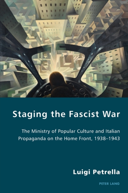 Staging the Fascist War : The Ministry of Popular Culture and Italian Propaganda on the Home Front, 1938-1943, Paperback / softback Book