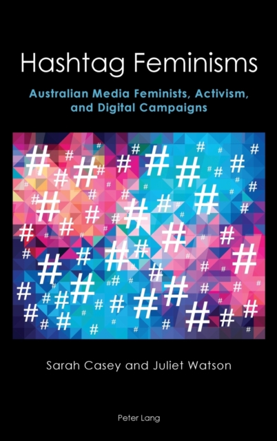 Hashtag Feminisms : Australian Media Feminists, Activism, and Digital Campaigns, Hardback Book