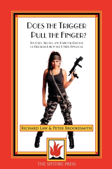 Does the Trigger Pull the Finger : the Uses, Abuses and Rational Reform of Firearms Law in the United Kingdom, Paperback / softback Book