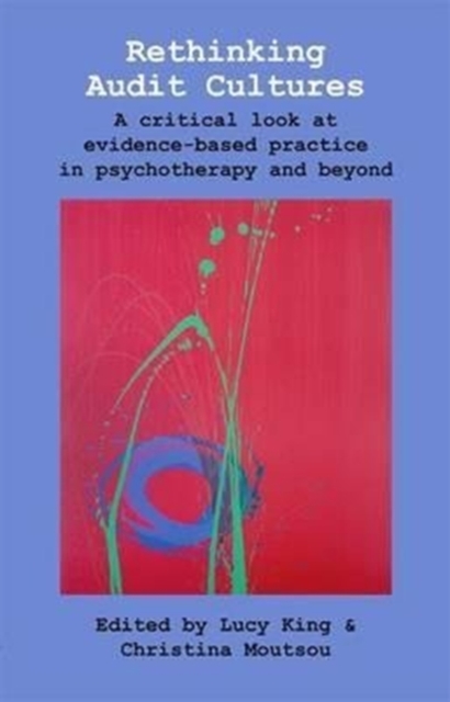 Rethinking Audit Cultures : A Critical Look at Evidence-based Practice in Psychotherapy and Beyond, Paperback / softback Book