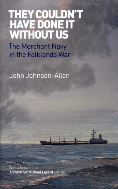 They Couldn't Have Done it Without Us : The Merchant Navy in the Falklands War, Paperback / softback Book